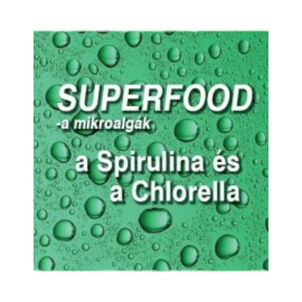 Demecs István: Superfoods - the microalgae: spirulina and chlorella